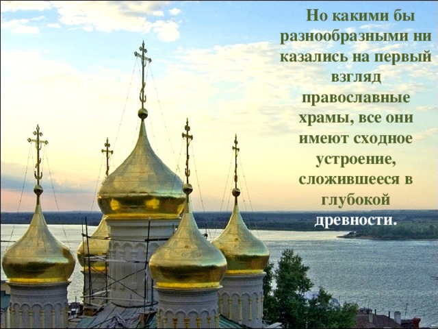 Но какими бы разнообразными ни казались на первый взгляд православные храмы, все они имеют сходное устроение, сложившееся в глубокой древности. 