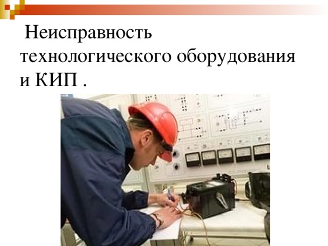  Неисправность технологического оборудования и КИП . 