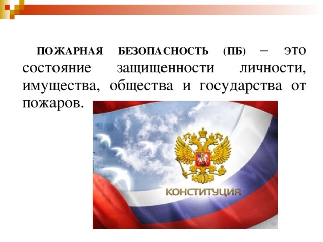   ПОЖАРНАЯ БЕЗОПАСНОСТЬ (ПБ)  – это состояние защищенности личности, имущества, общества и государства от пожаров.  