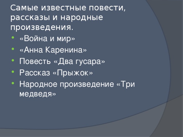 Самые известные повести, рассказы и народные произведения. «Война и мир» «Анна Каренина» Повесть «Два гусара» Рассказ «Прыжок» Народное произведение «Три медведя» 