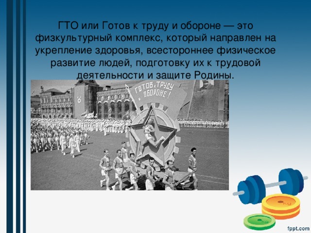 ГТО или Готов к труду и обороне — это физкультурный комплекс, который направлен на укрепление здоровья, всестороннее физическое развитие людей, подготовку их к трудовой деятельности и защите Родины. 