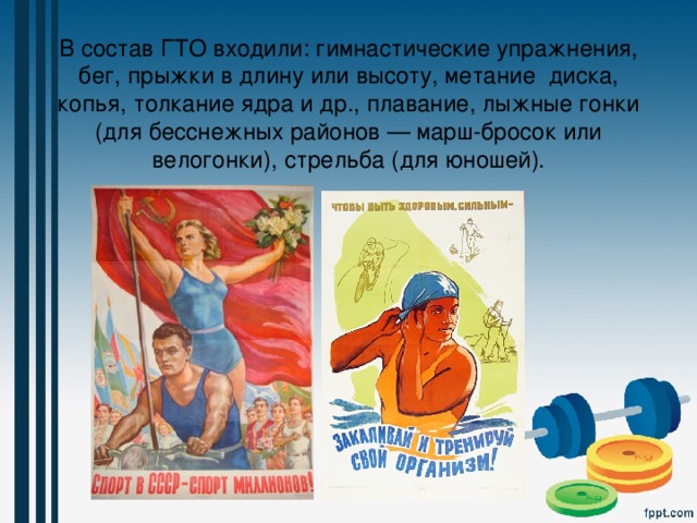 В состав ГТО входили: гимнастические упражнения, бег, прыжки в длину или высоту, метание диска, копья, толкание ядра и др., плавание, лыжные гонки (для бесснежных районов — марш-бросок или велогонки), стрельба (для юношей). 