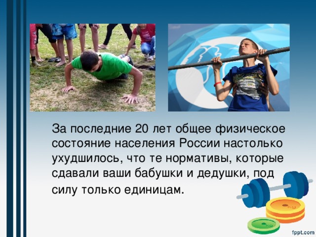 За последние 20 лет общее физическое состояние населения России настолько ухудшилось, что те нормативы, которые сдавали ваши бабушки и дедушки, под силу только единицам . 