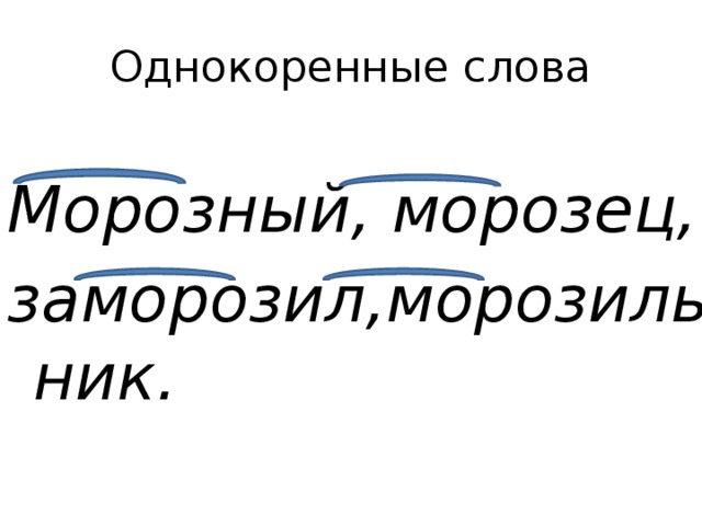 Однокоренные слова  Морозный, морозец, заморозил,морозильник. 