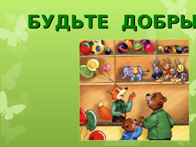 БУДЬТЕ ДОБРЫ 