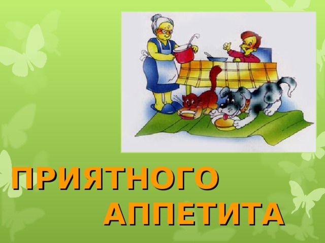 ПРИЯТНОГО  АППЕТИТА 