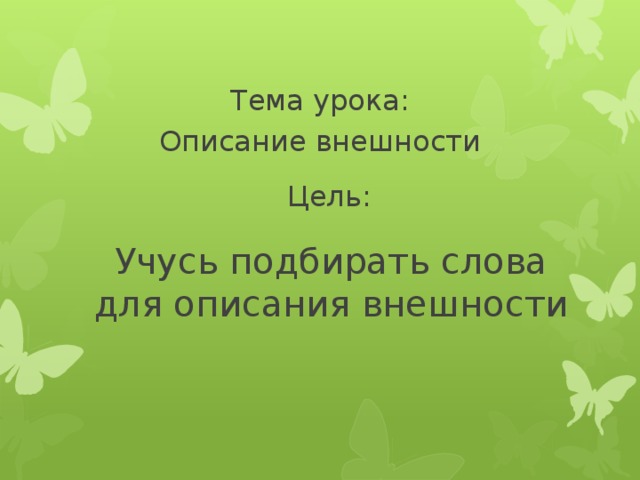Тема урока: Описание внешности Цель: Учусь подбирать слова для описания внешности 