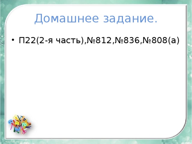 Домашнее задание. П22(2-я часть),№812,№836,№808(а) 
