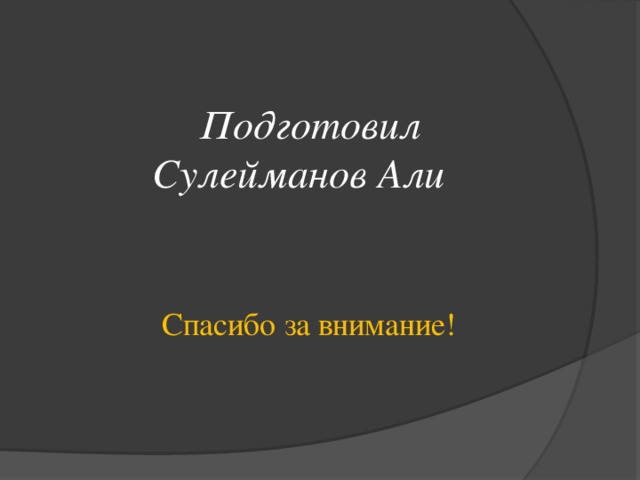  Подготовил  Сулейманов Али     Спасибо за внимание! 