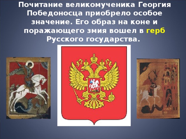 Почитание великомученика Георгия Победоносца приобрело особое значение. Его образ на коне и поражающего змия вошел в герб Русского государства. 
