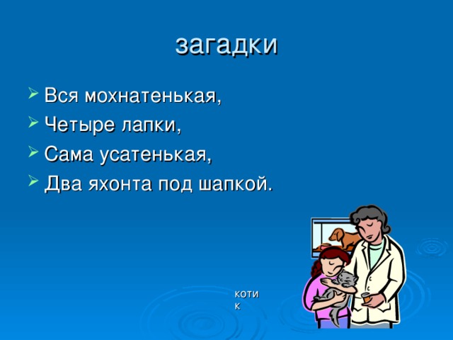 загадки Вся мохнатенькая, Четыре лапки, Сама усатенькая, Два яхонта под шапкой. котик 