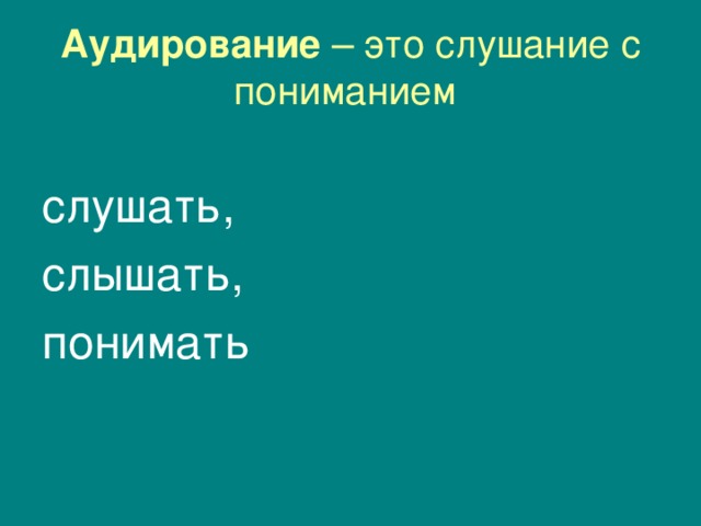 Аудирование  – это слушание с пониманием слушать, слышать, понимать 