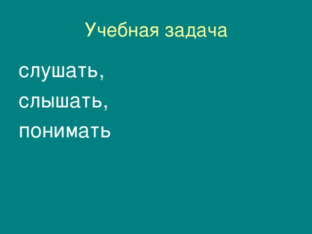 Учебная задача слушать, слышать, понимать 