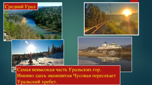 Средний  Урал Самая невысокая часть Уральских гор. Именно здесь знаменитая Чусовая пересекает Уральский хребет. 