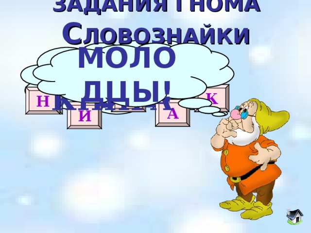 ЗАДАНИЯ ГНОМА  С ЛОВОЗНАЙКИ Составь слово из букв МОЛОДЦЫ! СЛОВА БУКВЫ КНИГА Ы Г К В Б С А У Н Л А В О И К 