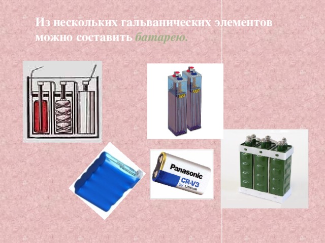 Из нескольких гальванических элементов можно составить батарею. 