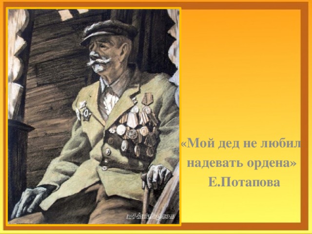    «Мой дед не любил  надевать ордена»  Е.Потапова  