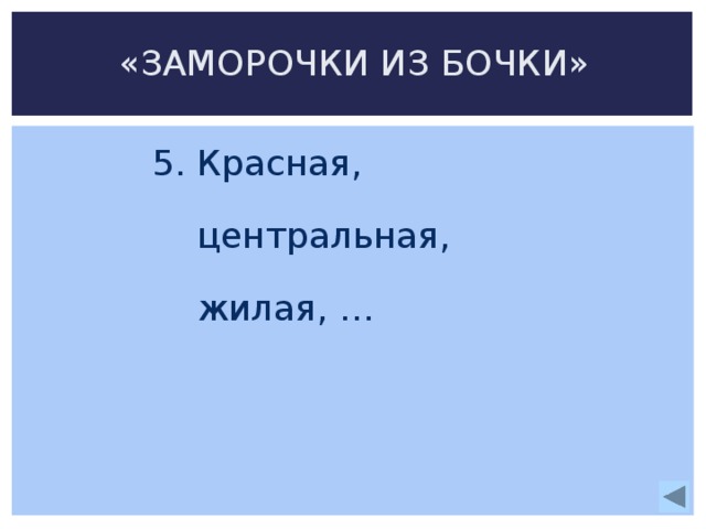 «ЗАМОРОЧКИ ИЗ БОЧКИ» 5. Красная,  центральная,  жилая, … 