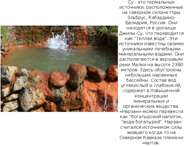 Теплые источники Джилы-Су - это термальные источники, расположенные на северном склоне горы Эльбрус, Кабардино-Балкария, Россия. Они находятся в урочище Джилы-Су, что переводится как 