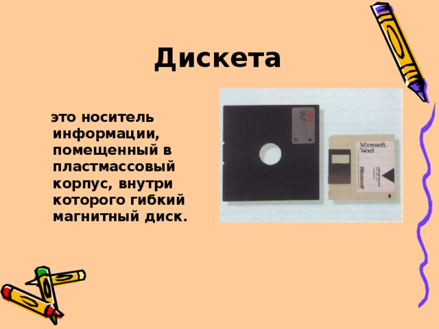  Дискета  это носитель информации, помещенный в пластмассовый корпус, внутри которого гибкий магнитный диск. 