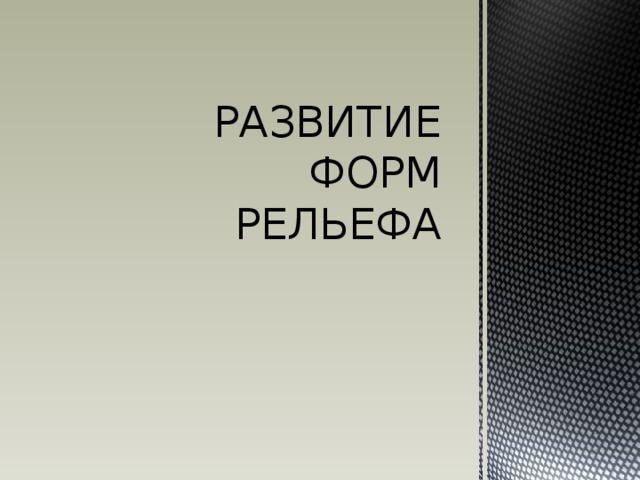 РАЗВИТИЕ ФОРМ РЕЛЬЕФА 