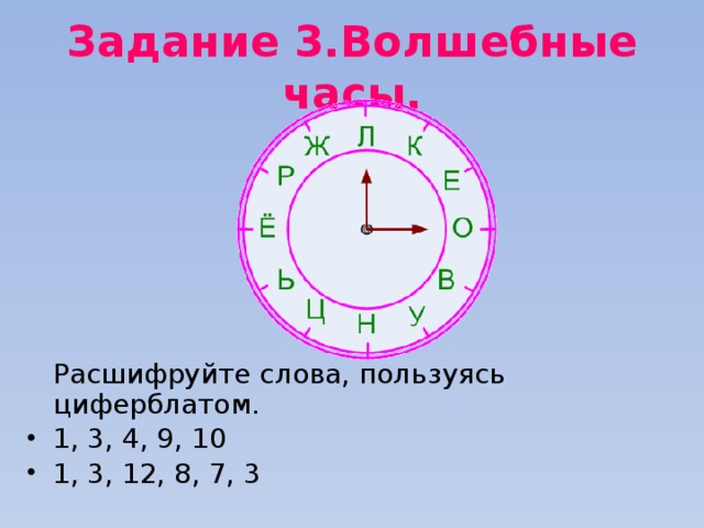 Задание 3.Волшебные часы.  Расшифруйте слова, пользуясь циферблатом. 1, 3, 4, 9, 10 1, 3, 12, 8, 7, 3 