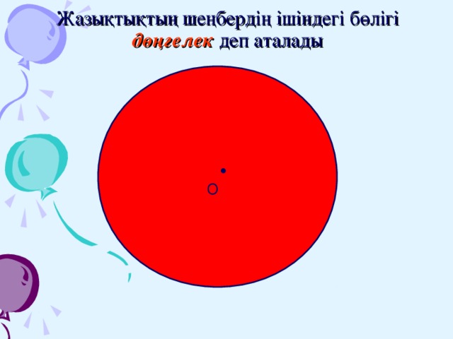 Жазықтықтың шеңбердің ішіндегі бөлігі дөңгелек  деп аталады  •   O 