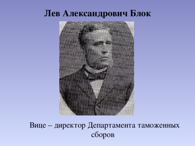 Лев Александрович Блок    Вице – директор Департамента таможенных сборов 