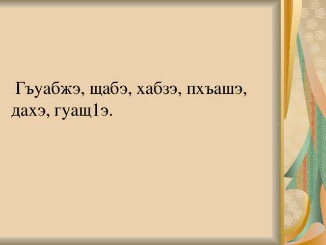  Гъуабжэ, щабэ, хабзэ, пхъашэ,  дахэ, гуащ1э.   