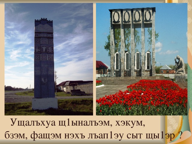  Ущалъхуа щ1ыналъэм, хэкум,  бзэм, фащэм нэхъ лъап1эу сыт щы1эр ?  