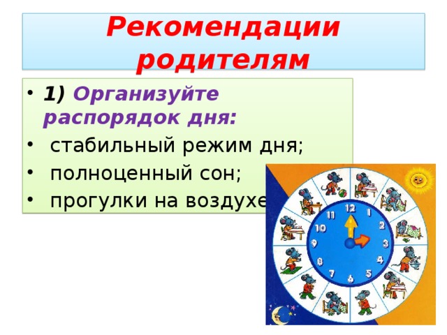 Рекомендации родителям 1) Организуйте распорядок дня:  стабильный режим дня;  полноценный сон;  прогулки на воздухе. 