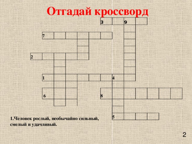 Отгадай кроссворд       7                 2               3                 9                   1                                                6                                                                 4       8                                 5                               1.Человек рослый, необычайно сильный, смелый и удачливый.  2 