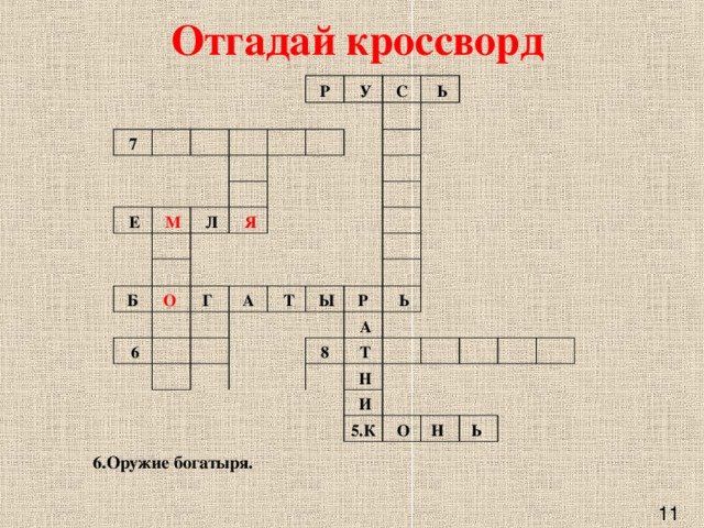 Отгадай кроссворд   7                         Р     Е   М   У               С           Л Б     Я         Ь           О            Г      6          А                            Т               Ы           Р         Ь   8   А   Т               Н         И     5.К             О       Н      Ь      6.Оружие богатыря.    11 