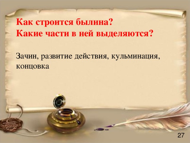 Как строится былина? Какие части в ней выделяются? Зачин, развитие действия, кульминация, концовка 27 