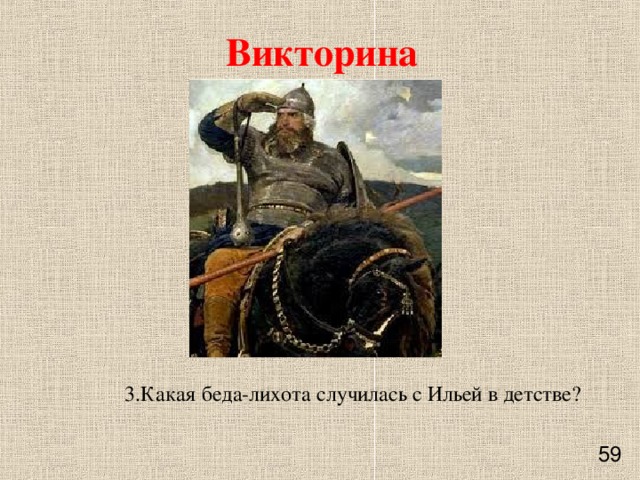 Викторина 3.Какая беда-лихота случилась с Ильей в детстве?    59 
