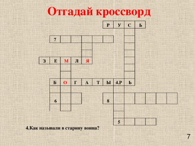 Отгадай кроссворд     7                 З                 Е Р     М           У             Л С                           Б     Я   Ь     О                  6   Г         А                  Т                 Ы                 4.Р           8   Ь                             5                                 4.Как называли в старину воина?   7 