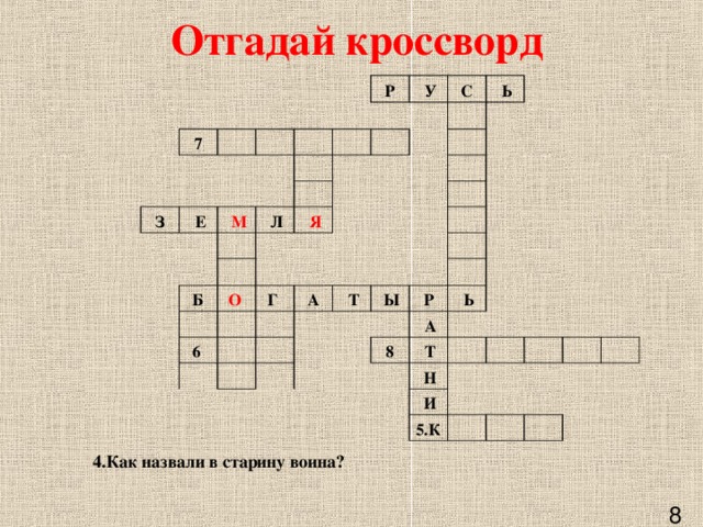 Отгадай кроссворд     7                 З                 Е Р     М           У             Л С                           Б     Я   Ь     О                    6  Г       А                    Т                     Ы                 Р     А   Ь 8         Т     Н             И     5.К                                 4.Как назвали в старину воина?   8 