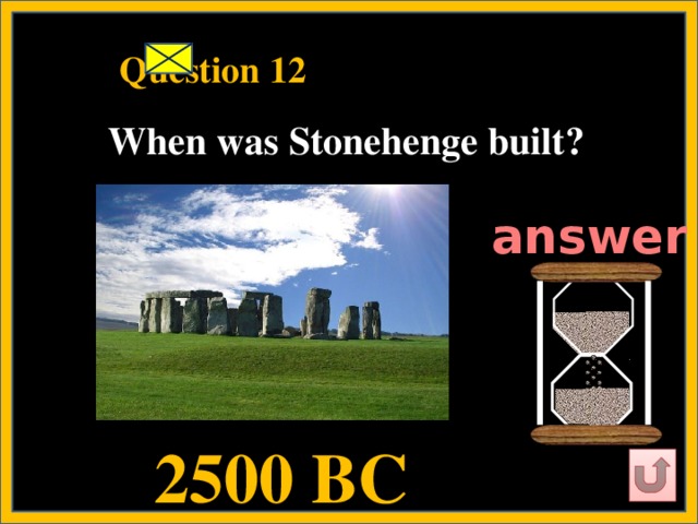 Question 12   When was Stonehenge built?   answer  2500 BC