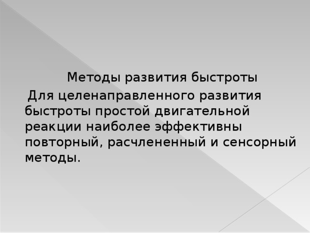  Методы развития быстроты  Для целенаправленного развития быстроты простой двигательной реакции наиболее эффективны повторный, расчлененный и сенсорный методы.  