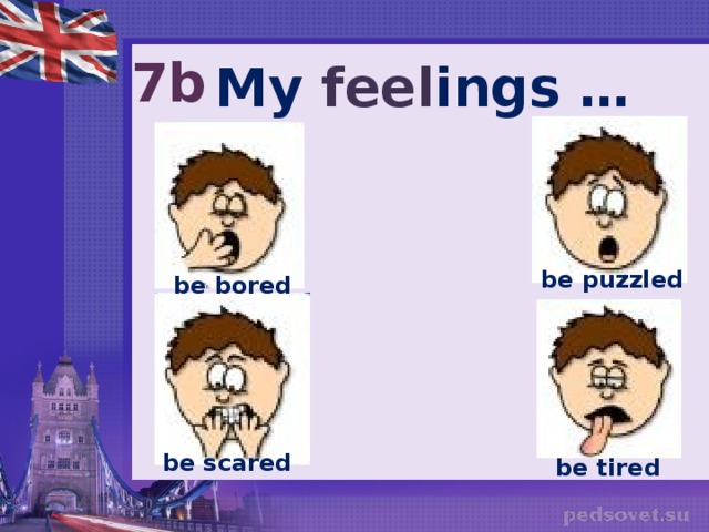 7b My feel ings … be puzzled be bored be scared be tired 