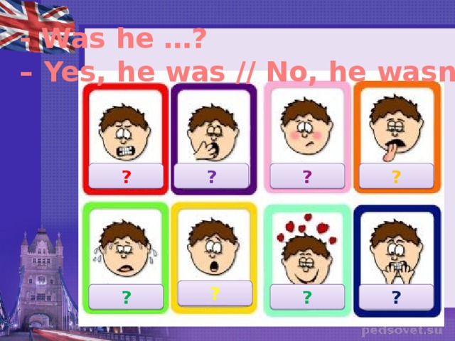 - Was he …? – Yes, he was // No, he wasn’t ? ? ? ? ? ? ? ? 