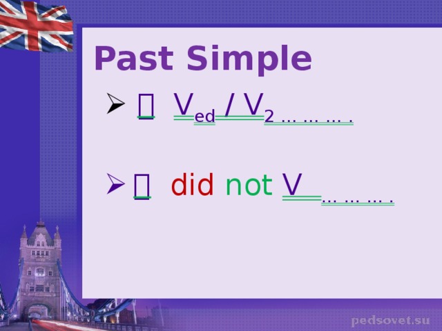 Past Simple    V ed / V 2 … … … .     did not V … … … . 