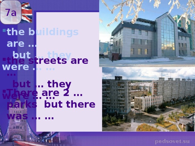 7a the buildings are …  but … they were … … the streets are …  but … they were … … There are 2 … parks but there was … … 