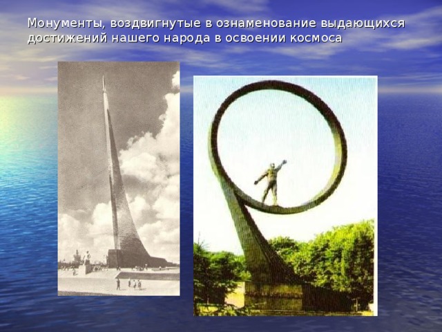 Монументы, воздвигнутые в ознаменование выдающихся достижений нашего народа в освоении космоса Их 40 000 профессий , существующих на Земле, профессия космонавта самая трудная, опасная и ответственная. Это настоящий подвиг. Подвиг научный, технический, организационный, но прежде всего – чисто человеческий. Завоевание космоса только начинается .  