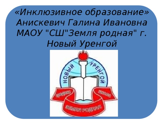 «Инклюзивное образование»  Анискевич Галина Ивановна  МАОУ 
