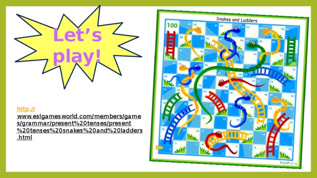 Let’s play! http:// www.eslgamesworld.com/members/games/grammar/present%20tenses/present%20tenses%20snakes%20and%20ladders.html  