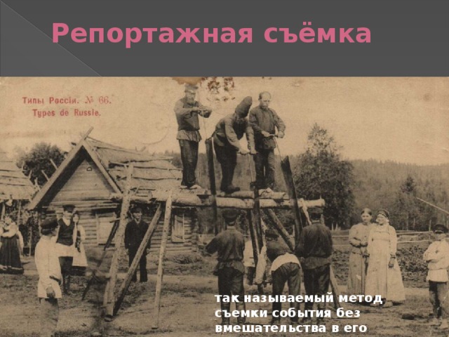 Репортажная съёмка   так называемый метод съемки события без вмешательства в его естественное течение. 