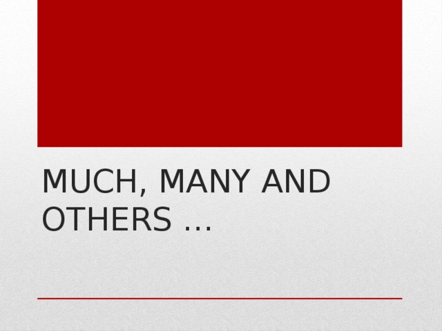 Much, many and others … 