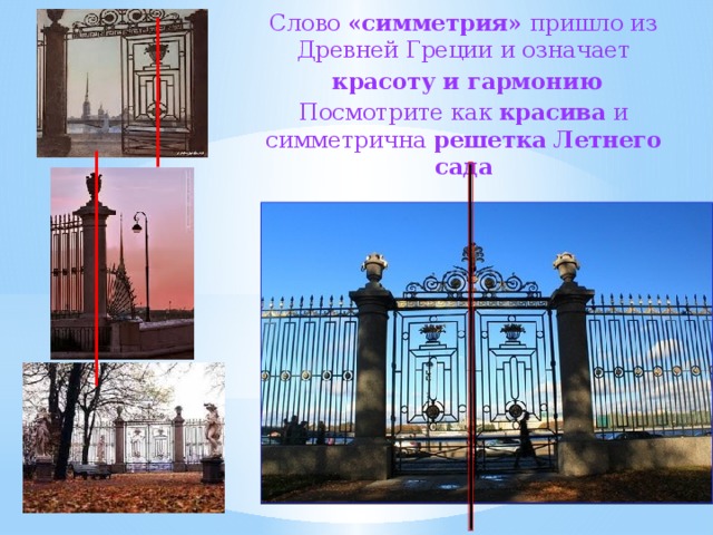 Слово «симметрия» пришло из Древней Греции и означает  красоту и гармонию Посмотрите как красива и симметрична решетка Летнего сада 