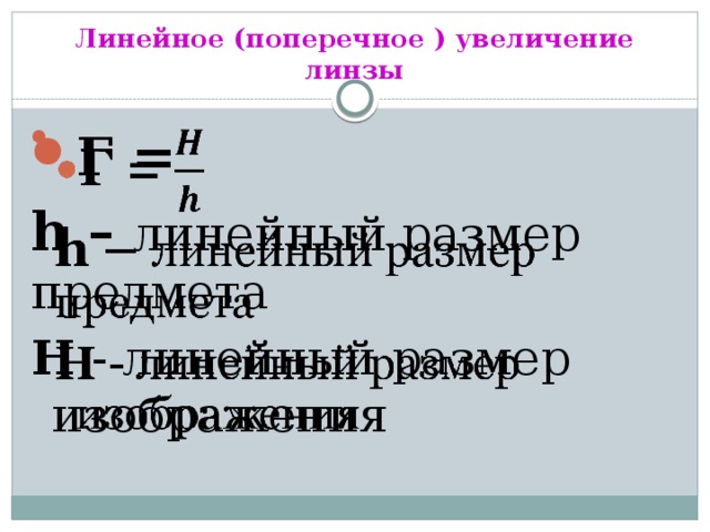 Линейное (поперечное ) увеличение линзы Г =   h – линейный размер предмета H - линейный размер изображения 